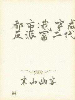 都市:我穿成了反派富二代