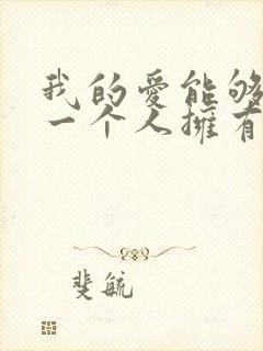 我的爱能够让你一个人拥有是什么歌