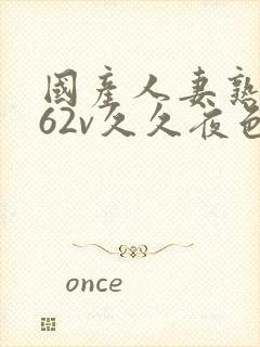 国产人妻熟女a62v久久夜色