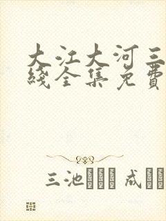 大江大河三部在线全集免费观看
