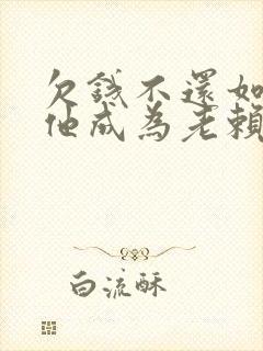 欠钱不还如何让他成为老赖