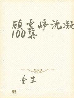 顾云峥沈凝短剧100集