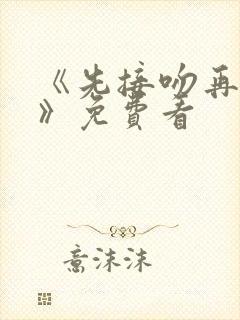 《先接吻再恋爱》免费看