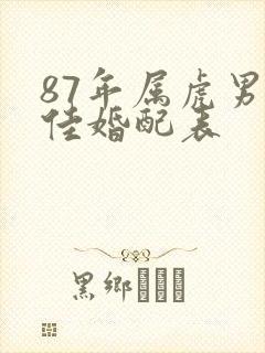 87年属虎男最佳婚配表