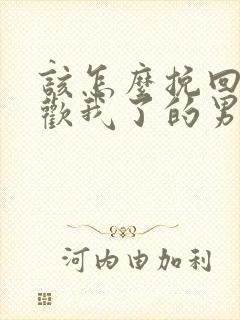 该怎么挽回不喜欢我了的男朋友