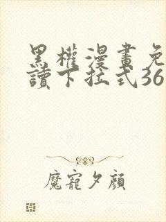 黑权漫画免费阅读下拉式36漫画