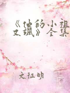 《他的小祖宗甜又飒》全集