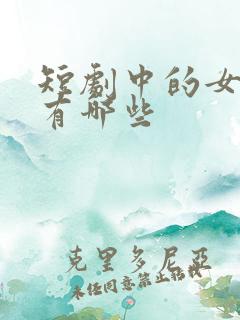 短剧中的女演员有哪些
