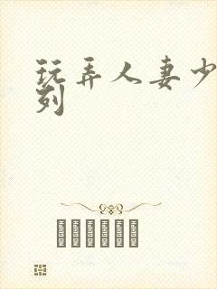 玩弄人妻少妇系列