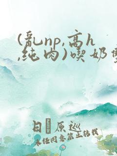 (乱np,高h,纯肉)吃奶双性