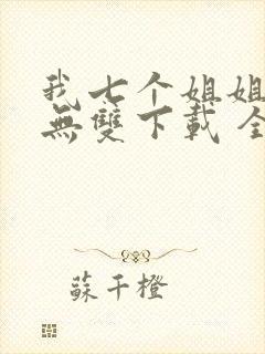 我七个姐姐绝世无双下载 全本