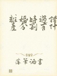 离婚时过错方财产分割有什么规定