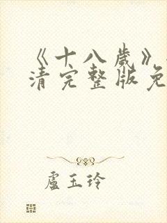 《十八岁》全高清完整版免费观看