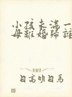 小孩未满一岁父母离婚归谁