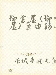 御书屋 (御宅屋) 自由的小说阅读网