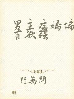 男主病娇偏执占有欲强