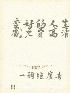 蛮好的人生电视剧免费高清观看