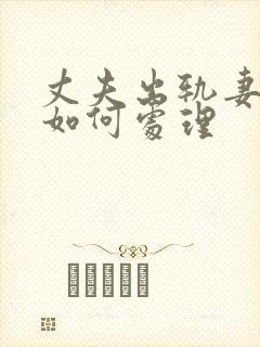 丈夫出轨妻子该如何处理