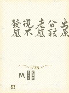 发现老公出轨了应不应该原谅他