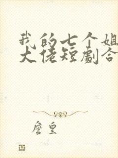 我的七个姐姐是大佬短剧合集
