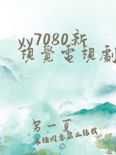 yy7080新视觉电视剧免费上线