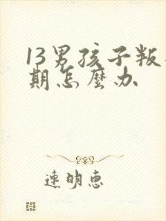 13男孩子叛逆期怎么办