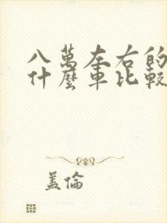 八万左右的车买什么车比较好自动挡