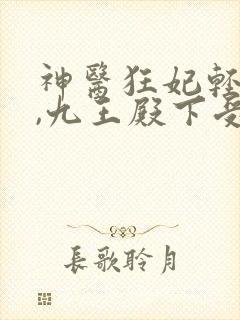 神医狂妃轻点撩,九王殿下受不了