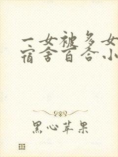 一女被多女调教宿舍百合小说