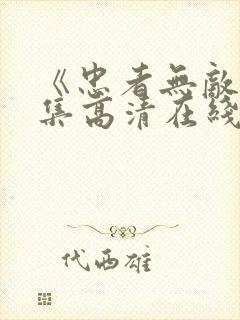 《忠者无敌》全集高清在线观看_忠者