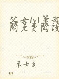 父女1v1笔趣阁免费阅读小说