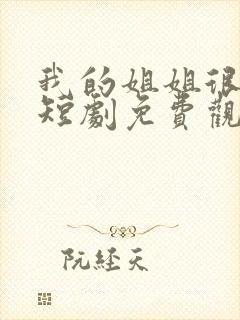 我的姐姐很逆天短剧免费观看大结局