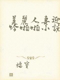 美丽人妻迎合呻吟啪啪小说