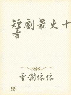 短剧最火十部必看