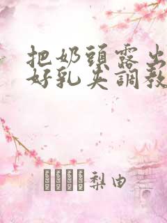 把奶头露出来戴好乳夹调教小说