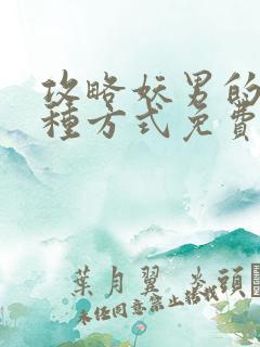 攻略妖男的一万种方式免费下拉奇妙漫画