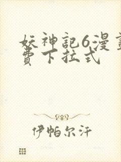 妖神记6漫画免费下拉式