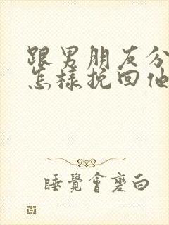 跟男朋友分手了怎样挽回他