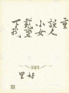 下载小说重生之我变女人