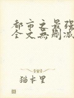 都市之最强狂兵全文无删减