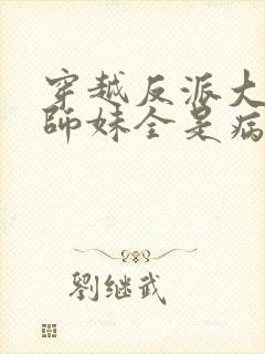 穿越反派大师兄师妹全是病娇漫画免费阅读