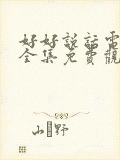 好好说话电视剧全集免费观看