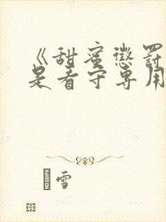 《甜蜜惩罚:我是看守专用宠物》