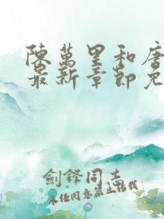 陈万里和唐嫣然最新章节免费阅读