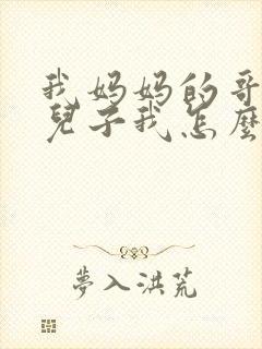 我妈妈的哥哥的儿子我怎么称呼