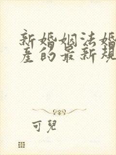 新婚姻法婚前财产的最新规定