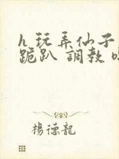 h 玩弄仙子 跪趴 调教 嗯啊