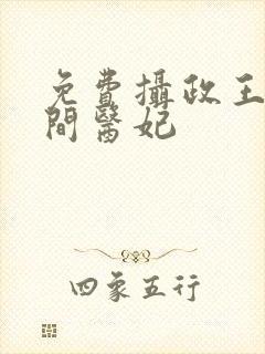 免费摄政王的空间医妃