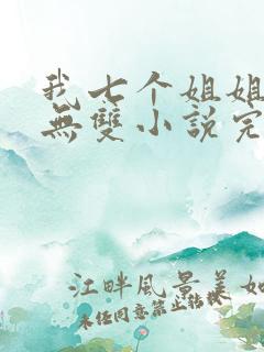 我七个姐姐绝世无双小说完整版阅读全文