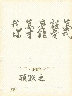 我怎么说怎么做你才能爱我